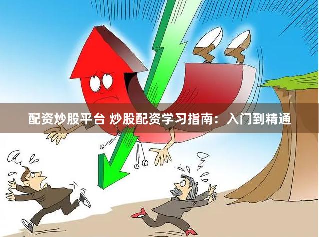 配资炒股平台 炒股配资学习指南：入门到精通