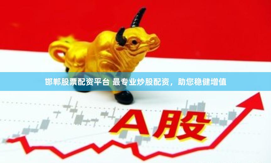 邯郸股票配资平台 最专业炒股配资，助您稳健增值